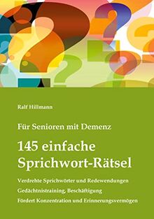 Für Senioren mit Demenz: 145 einfache Sprichwort-Rätsel - verdrehte Sprichwörter und Redewendungen - Gedächtnistraining, Beschäftigung: Fördert Konzentration und Erinnerungsvermögen