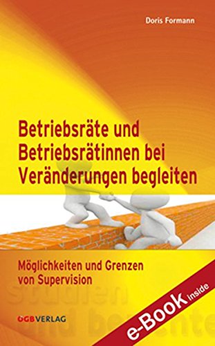 Betriebsrätinnen und Betriebsräte bei Veränderungen begleiten: Möglichkeiten und Grenzen von Supervision (Studien und Berichte)