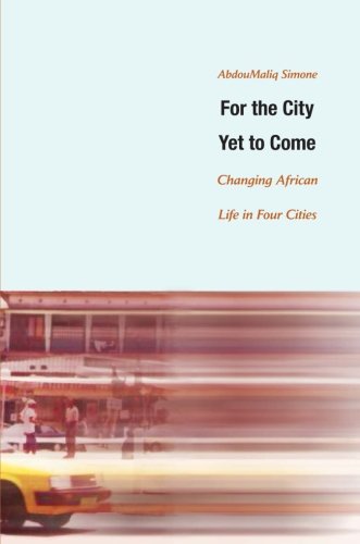 Abdoumaliq Simone For The City Yet To Come, Changing African Life In Four Cities
