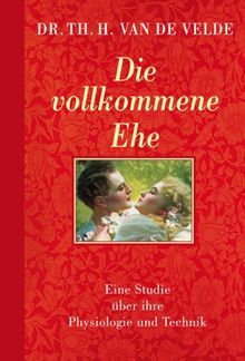 Die vollkommene Ehe: Eine Studie über ihre Physiologie und Technik