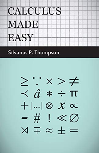 Thompson, Silvanus P. Calculus Made Easy, Being A Very-Simplest Introduction To Those Beautiful Methods Of Rekoning Which Are Generally Called By The Terrifying Names Of