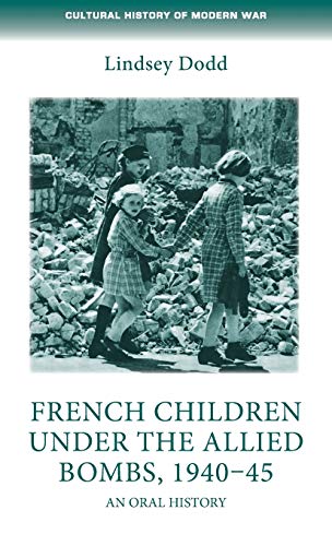 French children under the Allied bombs, 1940-45: An Oral History (Cultural History of Modern War)