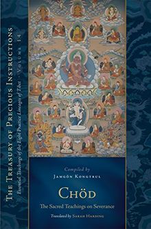 Chöd: The Sacred Teachings on Severance: Essential Teachings of the Eight Practice Lineages of Tibet, Volume 14 (The Treasury of Precious Instructions, Band 14)