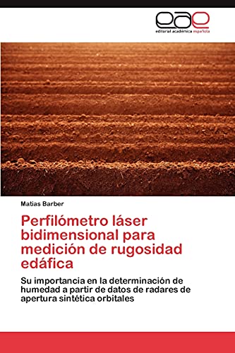 Perfilómetro láser bidimensional para medición de rugosidad edáfica: Su importancia en la determinación de humedad a partir de datos de radares de apertura sintética orbitales