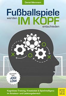 Fußballspiele werden im Kopf entschieden: Kognitives Training, Kreativität und Spielintelligenz im Amateur- und Leistungsbereich