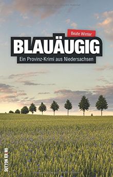 Blauäugig. Ein Provinz-Krimi aus Niedersachsen: Kindsmord in Gifhorn. Richard Wehmeier setzt alles daran, siene Unschuld zu beweisen. Hochspannung mit einem packenden Regionalkrimi (Sutton Krimi)