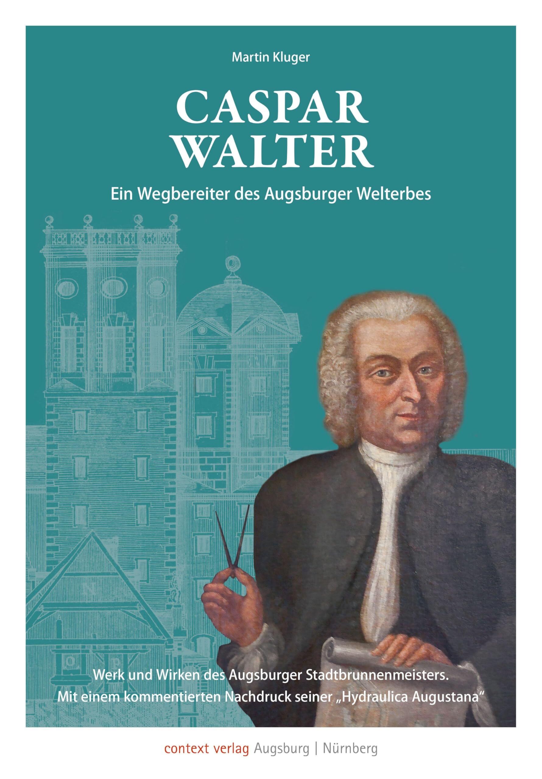 Caspar Walter. Ein Wegbereiter des Augsburger UNESCO-Welterbes