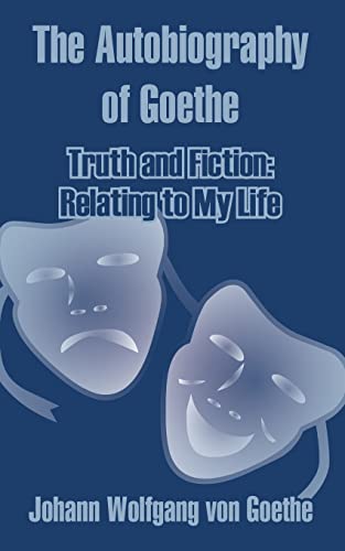 The Autobiography of Goethe: Truth and Fiction: Relating to My Life
