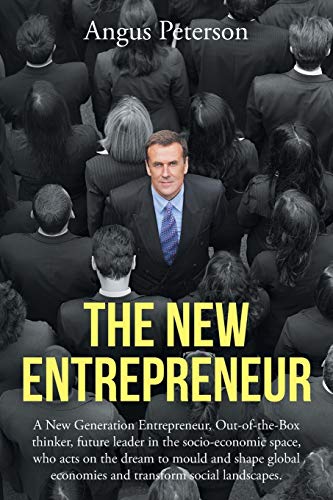 The New Entrepreneur: A New Generation Entrepreneur, Out-of-the-Box thinker, future leader in the socio-economic space, who acts on the dream to mould ... economies and transform social landscapes.