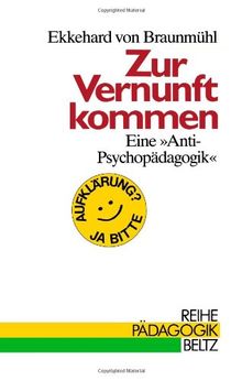 Zur Vernunft kommen. Eine 'Anti- Psychopädagogik' (Book on Demand) (Reihe Pädagogik)