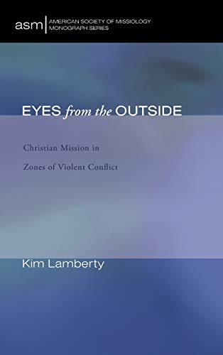 Eyes from the Outside: Christian Mission in Zones of Violent Conflict (American Society of Missiology Monograph, Band 19)