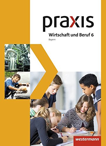 Praxis Wirtschaft und Beruf - Ausgabe 2017 für Mittelschulen in Bayern - Roland Dörfler Herbert Dröse Andreas Gmelch Josef Moser Helmut Nicklas Gebunden