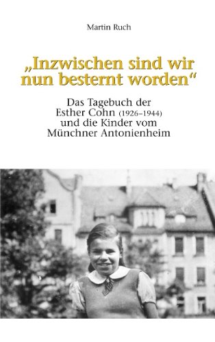 Inzwischen sind wir nun besternt worden: Das Tagebuch der Esther Cohn und die Kinder vom Münchner Antonienheim