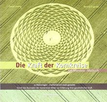 Die Kraft der Kornkreise: Ein Mandala-Malbuch. 33 Malvorlagen - Mathematisch exakt gestaltet. Durch das Ausmalen der mysteriösen Bilder zur Erfahrung ihrer ganzheiltichen Kraft