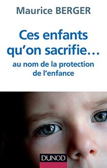 Ces enfants qu'on sacrifie... : au nom de la protection de l'enfance