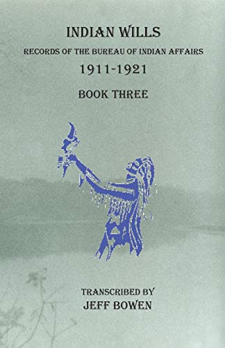 Indian Wills, 1911-1921 Book Three: Records of the Bureau of Indian Affairs