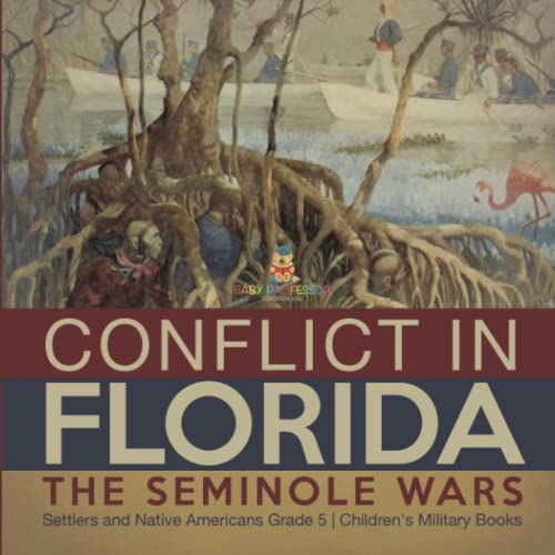Conflict in Florida: The Seminole Wars Settlers and Native Americans Grade 5 Children's Military Books