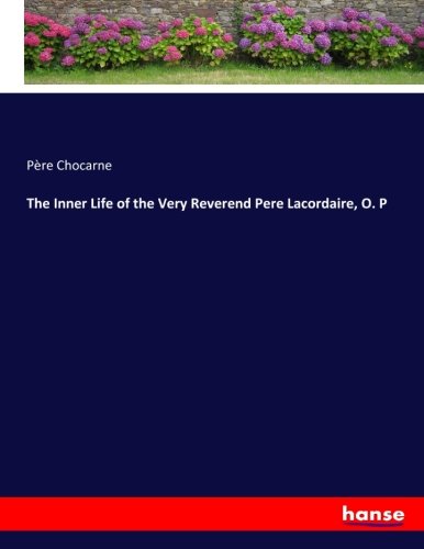 The Inner Life of the Very Reverend Pere Lacordaire, O. P