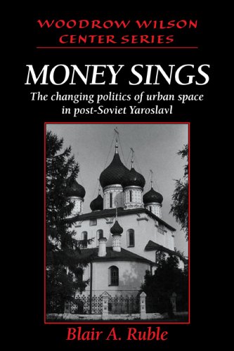 Money Sings: The Changing Politics of Urban Space in Post-Soviet Yaroslavl (Woodrow Wilson Center Press)