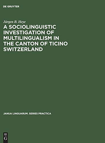 A sociolinguistic investigation of multilingualism in the Canton of Ticino Switzerland (Janua Linguarum. Series Practica, 241, Band 241)