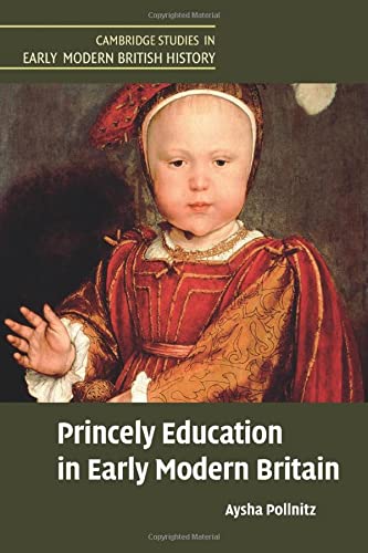Princely Education in Early Modern Britain (Cambridge Studies in Early Modern British History)