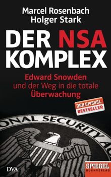 Der NSA-Komplex: Edward Snowden und der Weg in die totale Überwachung