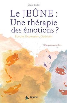 Le jeûne : une thérapie des émotions ? : écoute, expression, guérison