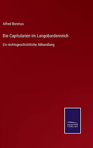 Die Capitularien im Langobardenreich: Ein rechtsgeschichtliche Abhandlung