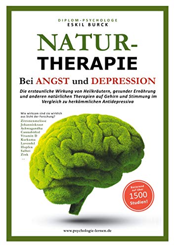 NATURTHERAPIE BEI ANGST UND DEPRESSION: Die erstaunliche Wirkung von Heilkräutern, gesunder Ernährung und anderen natürlichen Therapien auf Gehirn und ... im Vergleich zu herkömmlichen Antidepressiva