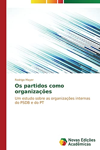 Os partidos como organizações: Um estudo sobre as organizações internas do PSDB e do PT