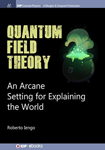 Quantum Field Theory: An Arcane Setting for Explaining the World (Iop Concise Physics)