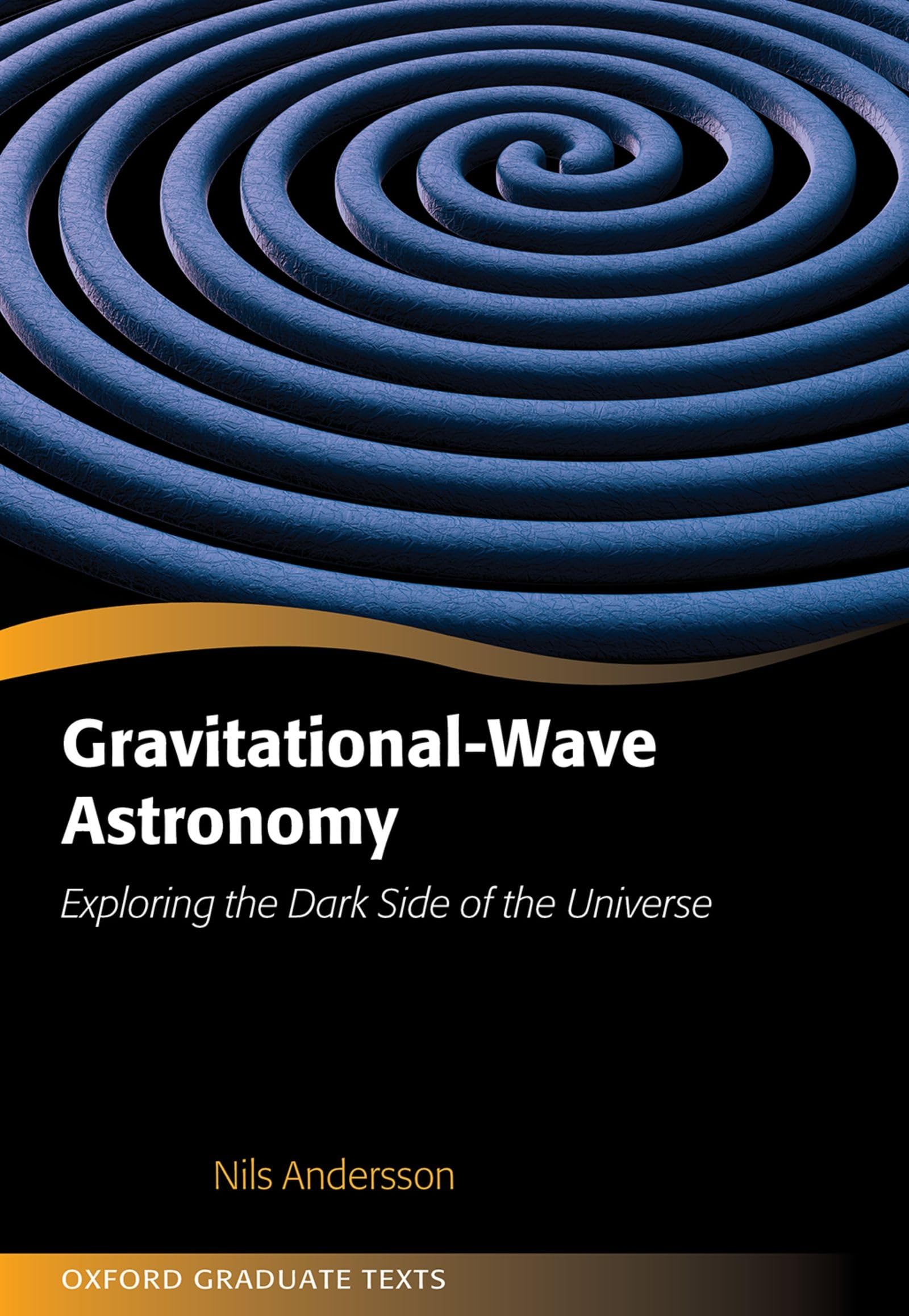 Andersson Nils Gravitational-Wave Astronomy, Exploring The Dark Side Of The Universe (Oxford Graduate Texts)