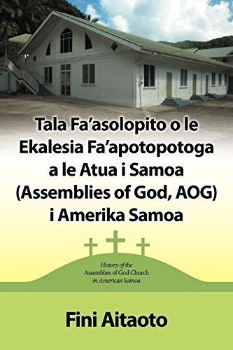 Tala Fa'asolopito O Le Ekalesia Fa'apotopotoga A Le Atua i Samoa (Assemblies of God, AOG) i Amerika Samoa: History of the Assemblies of God Church in American Samoa