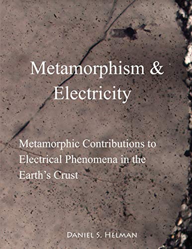 Helman, Daniel S. Metamorphism & Electricity, Metamorphic Contributions To Electrical Phenomena In The Earth's Crust