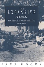 The Expansive Moment: The rise of Social Anthropology in Britain and Africa 1918–1970
