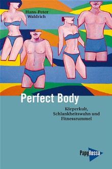 Perfect Body: Körperkult, Schlankheitswahn und Fitnessrummel