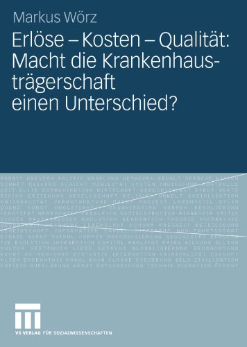 Erlöse - Kosten - Qualität: Macht die Krankenhausträgerschaft einen Unterschied? : Eine vergleichende Untersuchung von Trägerunterschieden im . . . ... und den Vereinigten Staaten von Amerika