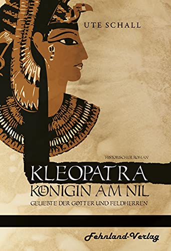 Kleopatra. Königin am Nil – Geliebte der Götter und Feldherren
