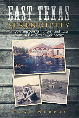 East Texas Serendipity: Discovering Stories, History, and Tales from an East Texans Perspective