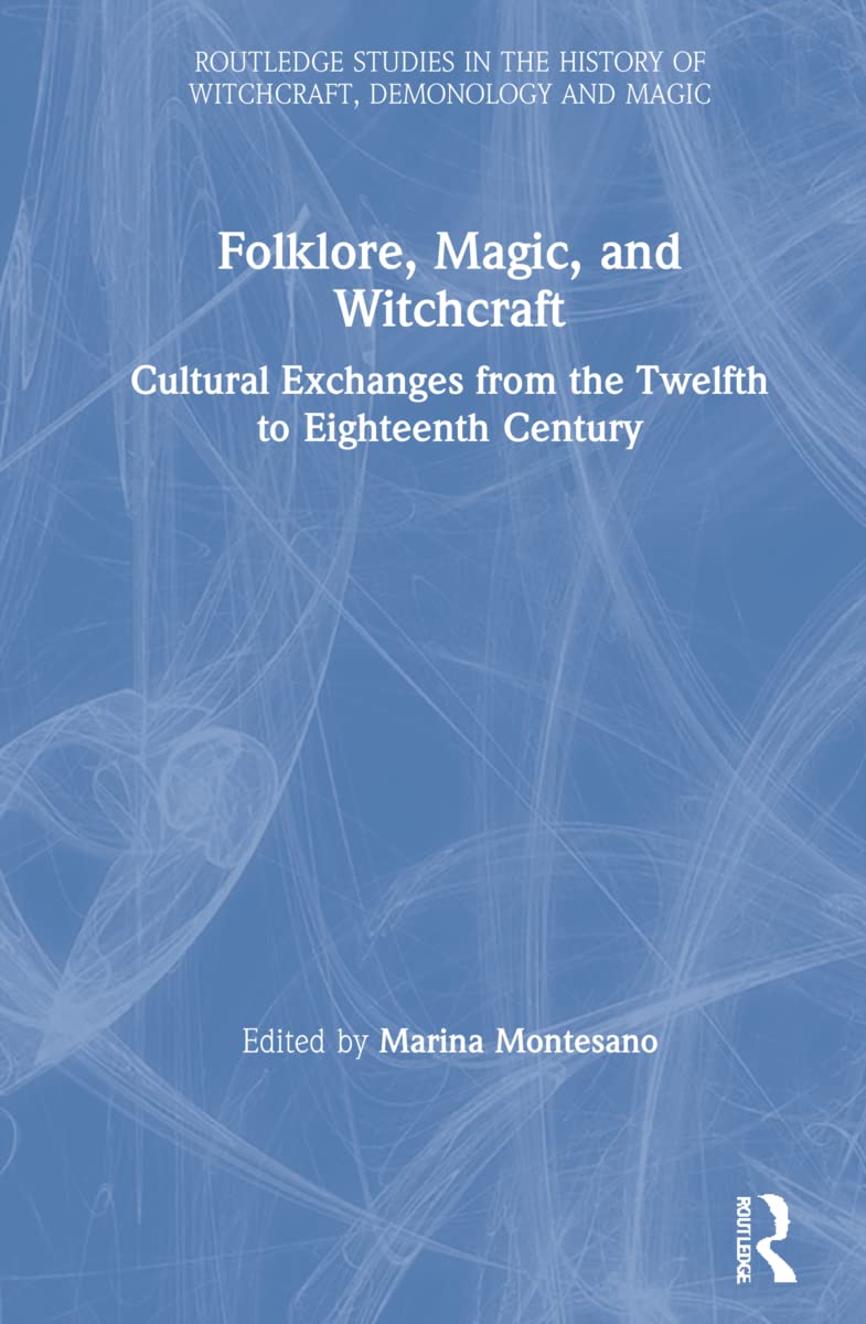 Folklore, Magic, and Witchcraft: Cultural Exchanges from the Twelfth to Eighteenth Century (Routledge Studies in the History of Witchcraft, Demonology and Magic)
