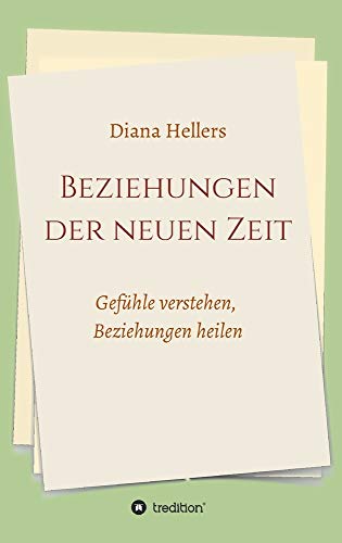 Beziehungen der neuen Zeit: Gefühle verstehen, Beziehungen heilen