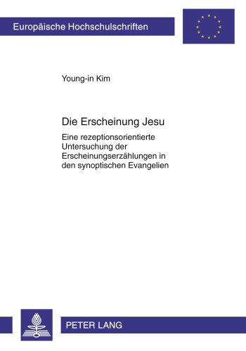 Die Erscheinung Jesu: Eine rezeptionsorientierte Untersuchung der Erscheinungserzählungen in den synoptischen Evangelien (Europäische ... / Publications Universitaires Européennes)