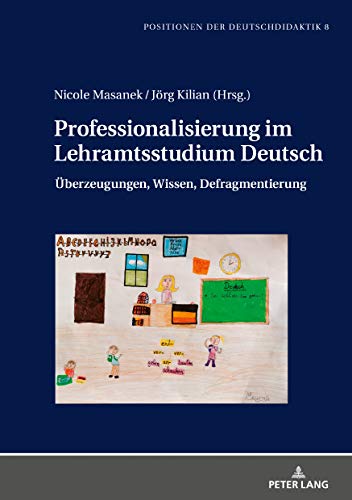 Professionalisierung im Lehramtsstudium Deutsch: Überzeugungen, Wissen, Defragmentierung (Positionen der Deutschdidaktik: Theorie und Empirie, Band 8)