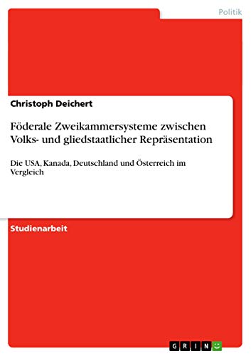Föderale Zweikammersysteme zwischen Volks- und gliedstaatlicher Repräsentation: Die USA, Kanada, Deutschland und Österreich im Vergleich
