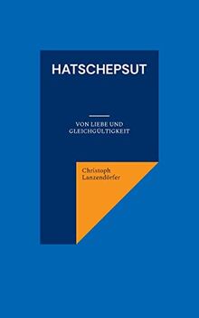 Hatschepsut: Von Liebe und Gleichgültigkeit