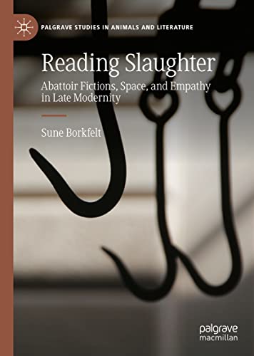 Reading Slaughter: Abattoir Fictions, Space, and Empathy in Late Modernity (Palgrave Studies in Animals and Literature)