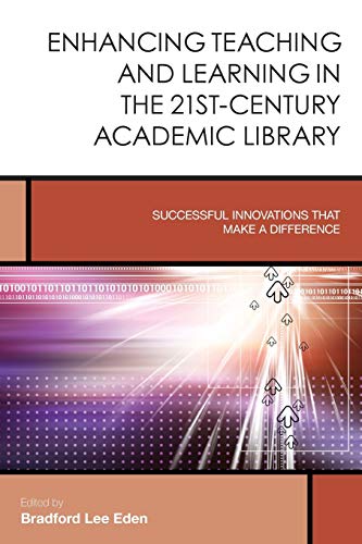 Enhancing Teaching and Learning in the 21st-Century Academic Library: Successful Innovations That Make a Difference (Creating the 21st-century Academic Library, 2, Band 2)