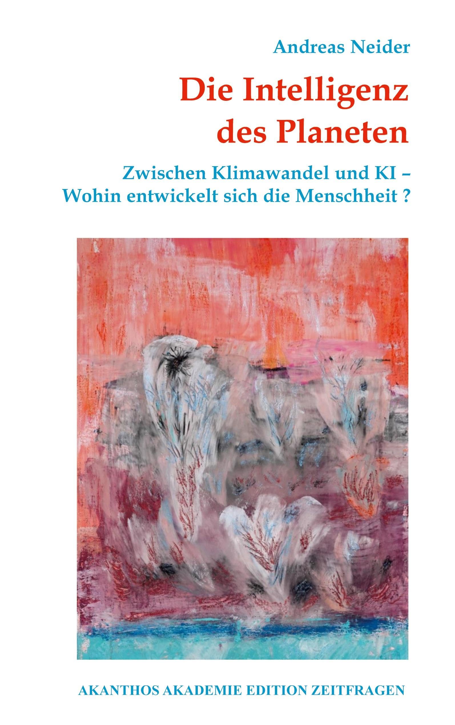 Die Intelligenz des Planeten: Zwischen Klimawandel und KI - Wohin entwickelt sich die Menschheit? (Akanthos Akademie Edition Zeitfragen)