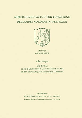 Die Zivilehe und der Grundsatz der Unauflöslichkeit der Ehe in der Entwicklung des italienischen Zivilrechts (Arbeitsgemeinschaft für Forschung des Landes Nordrhein-Westfalen, 57, Band 57)