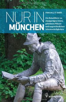 Nur in München: Ein Reiseführer zu einzigartigen Orten, geheimen Plätzen und ungewöhnlichen Sehenswürdigkeiten